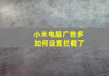 小米电脑广告多 如何设置拦截了